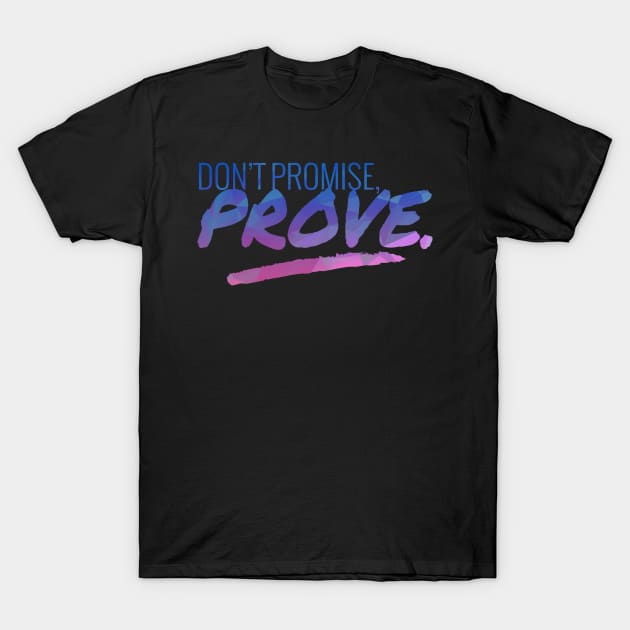 Don't Promise - Prove Motivational Quote T-Shirt by aaallsmiles